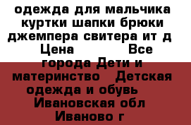 одежда для мальчика（куртки,шапки,брюки,джемпера,свитера ит.д） › Цена ­ 1 000 - Все города Дети и материнство » Детская одежда и обувь   . Ивановская обл.,Иваново г.